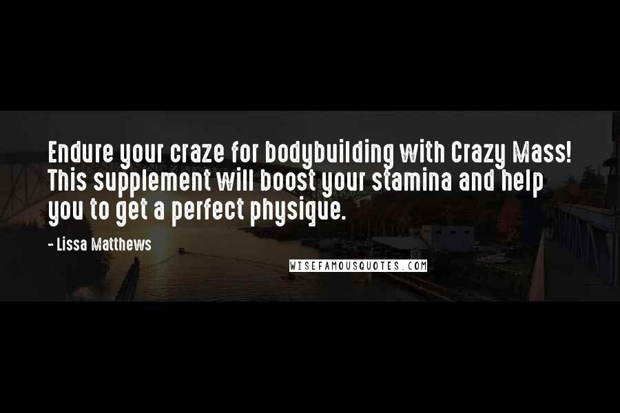 Lissa Matthews Quotes: Endure your craze for bodybuilding with Crazy Mass! This supplement will boost your stamina and help you to get a perfect physique.