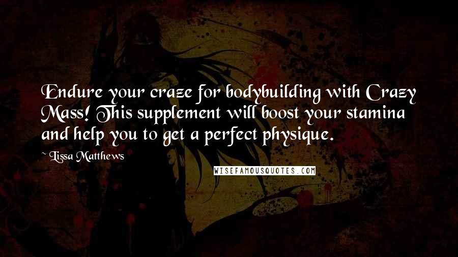 Lissa Matthews Quotes: Endure your craze for bodybuilding with Crazy Mass! This supplement will boost your stamina and help you to get a perfect physique.