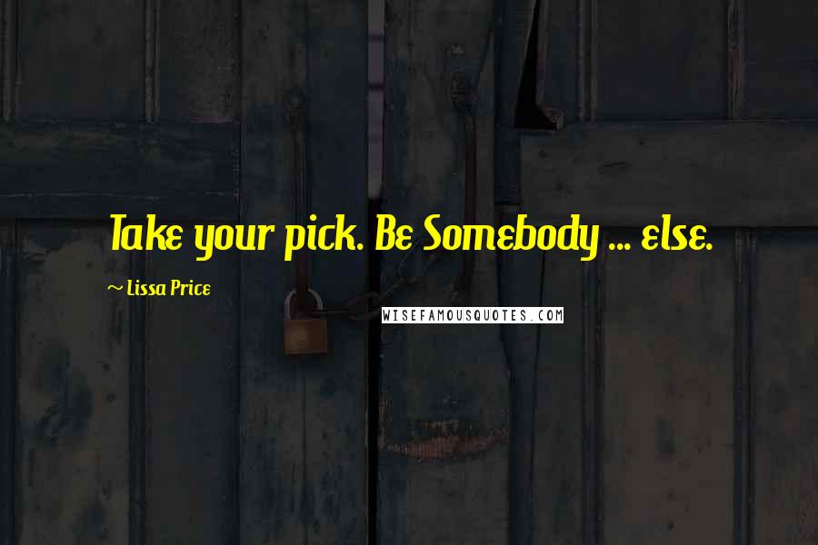 Lissa Price Quotes: Take your pick. Be Somebody ... else.