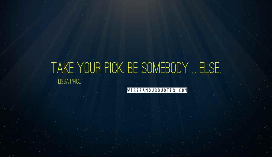 Lissa Price Quotes: Take your pick. Be Somebody ... else.