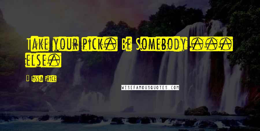 Lissa Price Quotes: Take your pick. Be Somebody ... else.