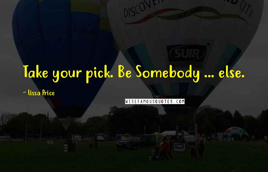 Lissa Price Quotes: Take your pick. Be Somebody ... else.
