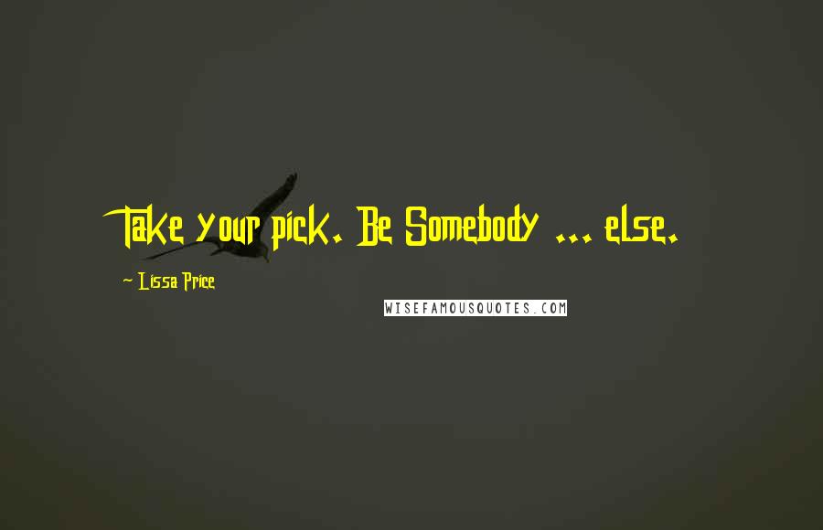 Lissa Price Quotes: Take your pick. Be Somebody ... else.