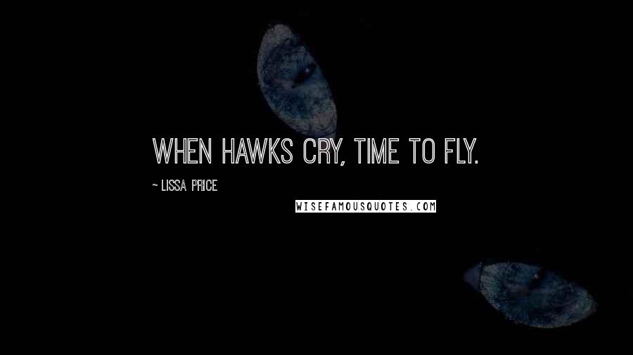 Lissa Price Quotes: When hawks cry, time to fly.
