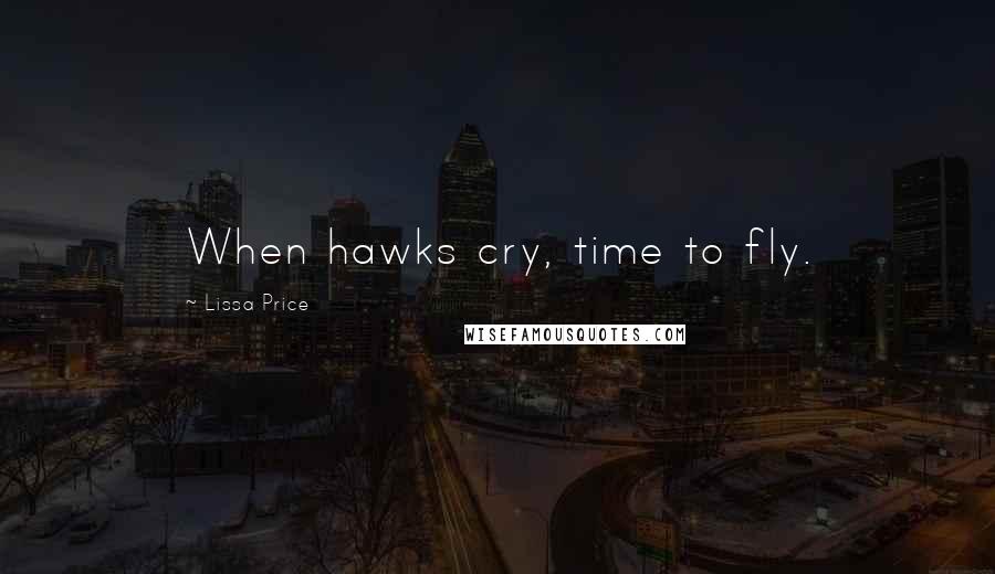 Lissa Price Quotes: When hawks cry, time to fly.