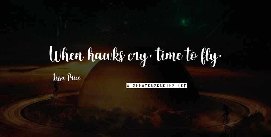 Lissa Price Quotes: When hawks cry, time to fly.