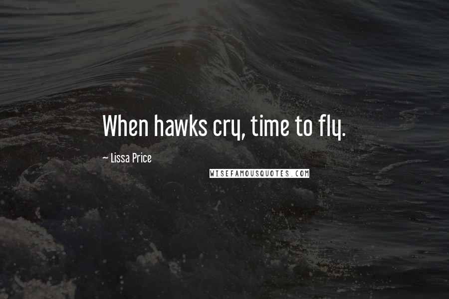 Lissa Price Quotes: When hawks cry, time to fly.