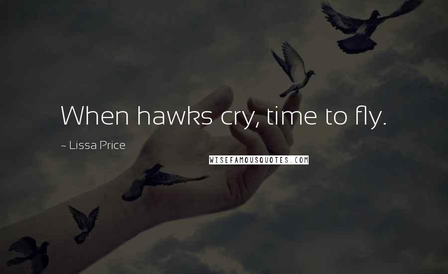 Lissa Price Quotes: When hawks cry, time to fly.