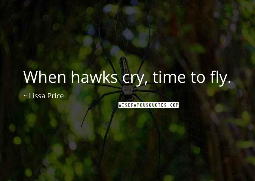 Lissa Price Quotes: When hawks cry, time to fly.