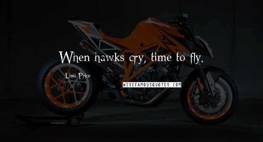 Lissa Price Quotes: When hawks cry, time to fly.