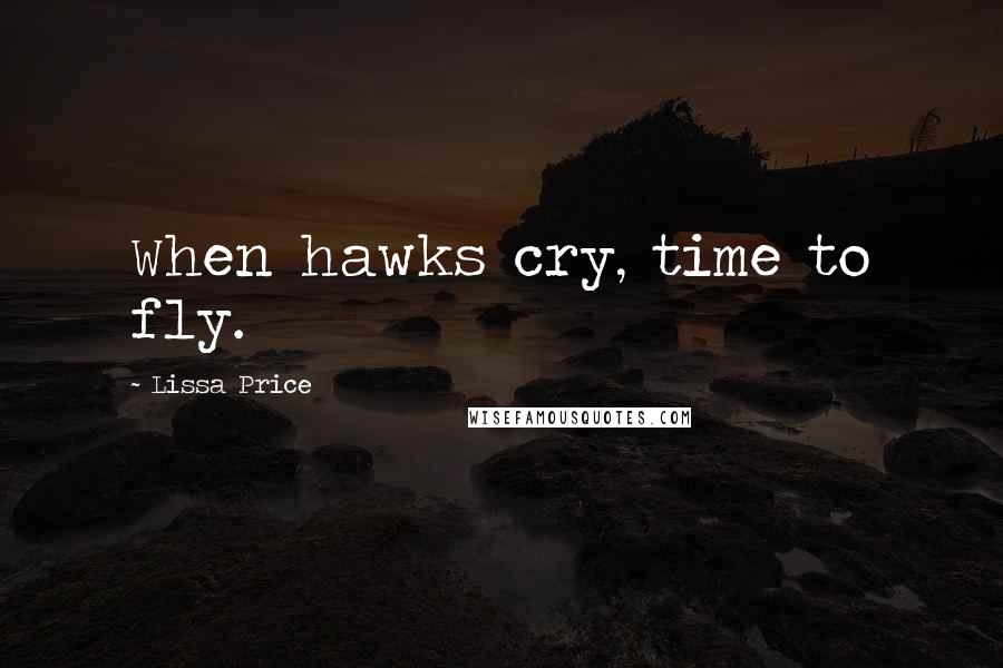 Lissa Price Quotes: When hawks cry, time to fly.