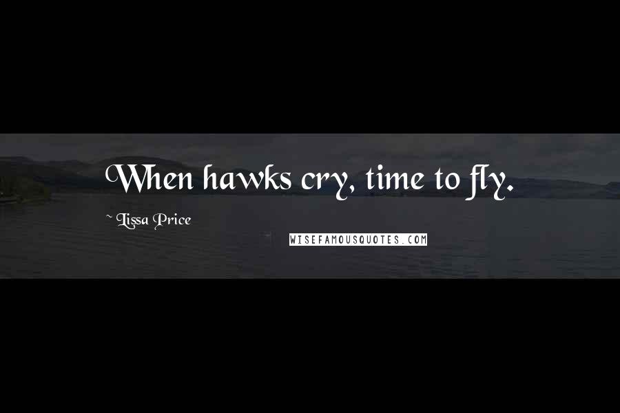Lissa Price Quotes: When hawks cry, time to fly.