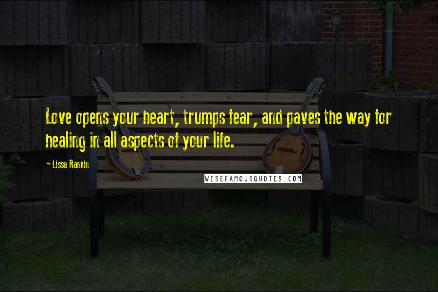 Lissa Rankin Quotes: Love opens your heart, trumps fear, and paves the way for healing in all aspects of your life.