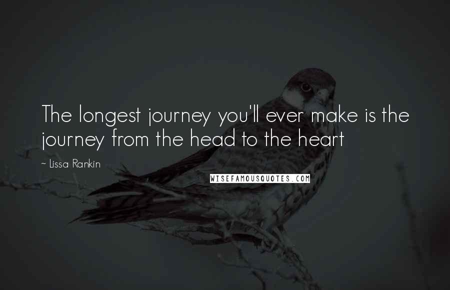 Lissa Rankin Quotes: The longest journey you'll ever make is the journey from the head to the heart