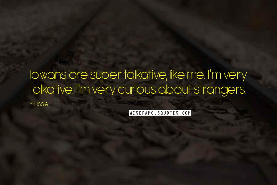 Lissie Quotes: Iowans are super talkative, like me. I'm very talkative. I'm very curious about strangers.