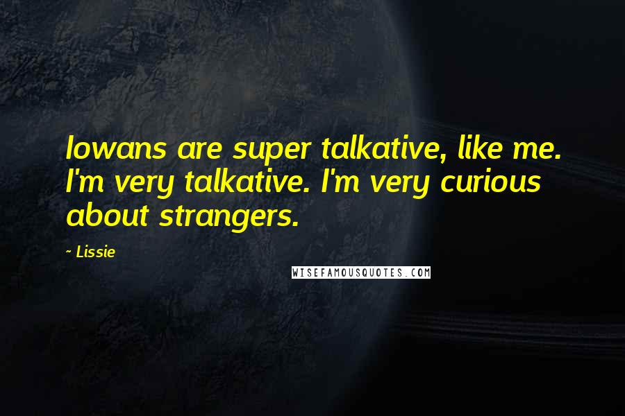 Lissie Quotes: Iowans are super talkative, like me. I'm very talkative. I'm very curious about strangers.