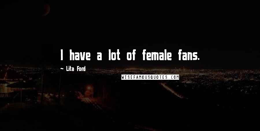 Lita Ford Quotes: I have a lot of female fans.