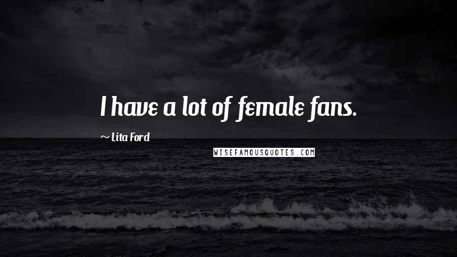 Lita Ford Quotes: I have a lot of female fans.