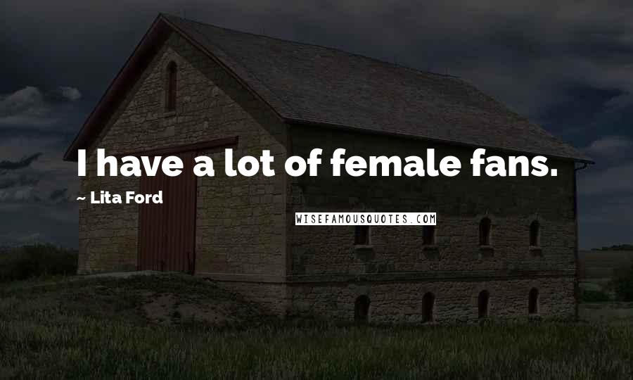 Lita Ford Quotes: I have a lot of female fans.