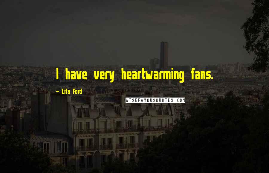 Lita Ford Quotes: I have very heartwarming fans.