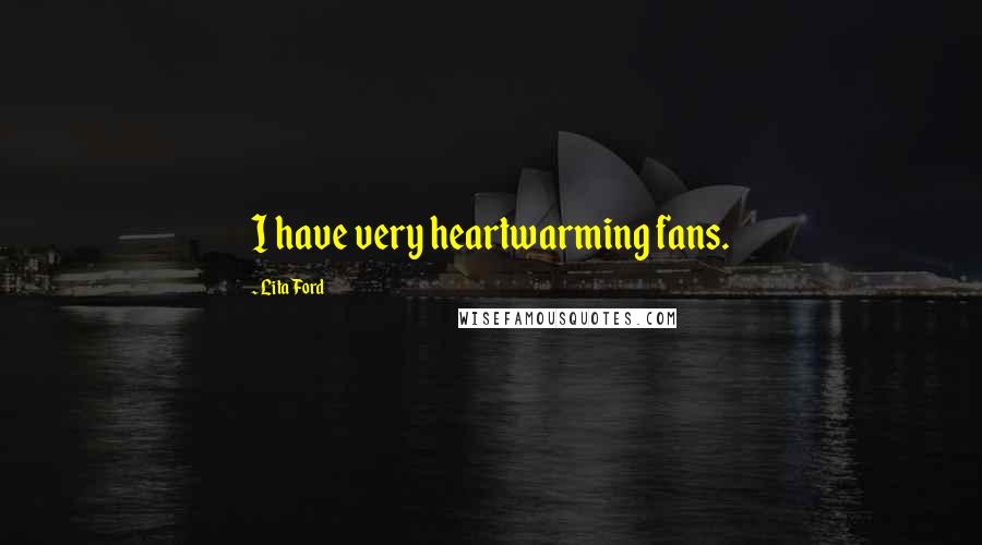 Lita Ford Quotes: I have very heartwarming fans.