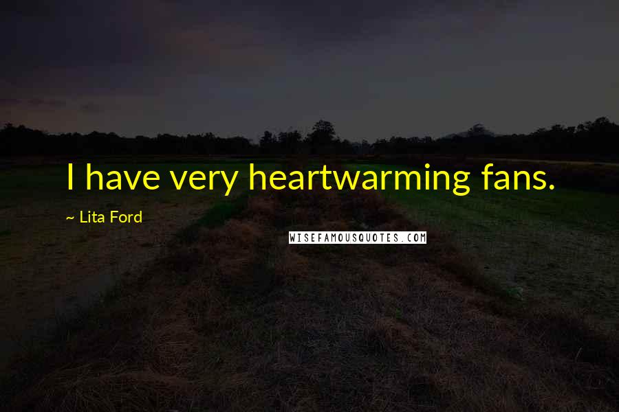 Lita Ford Quotes: I have very heartwarming fans.