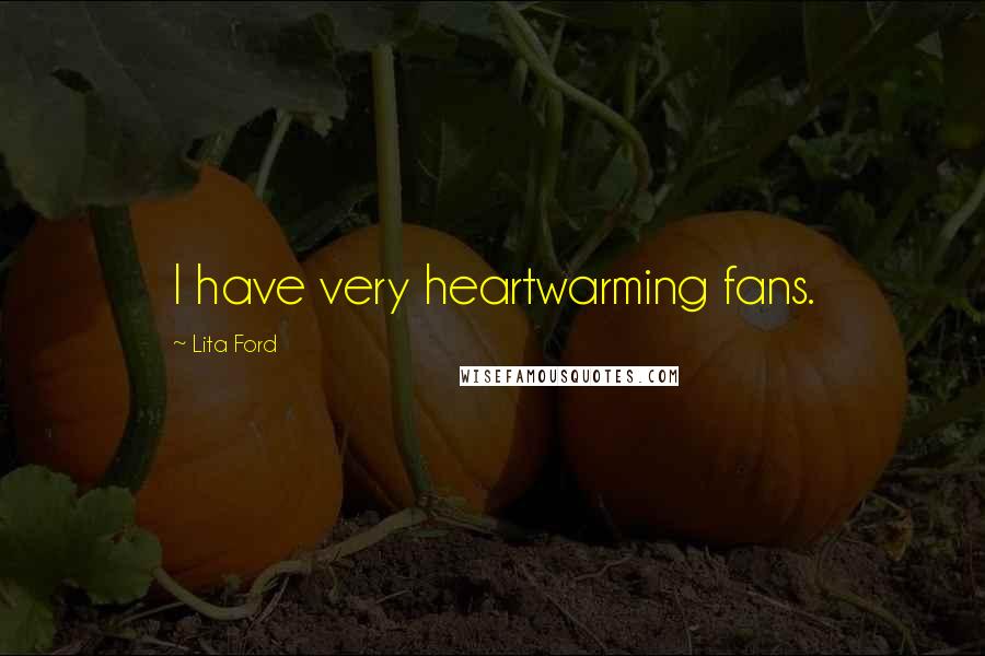 Lita Ford Quotes: I have very heartwarming fans.