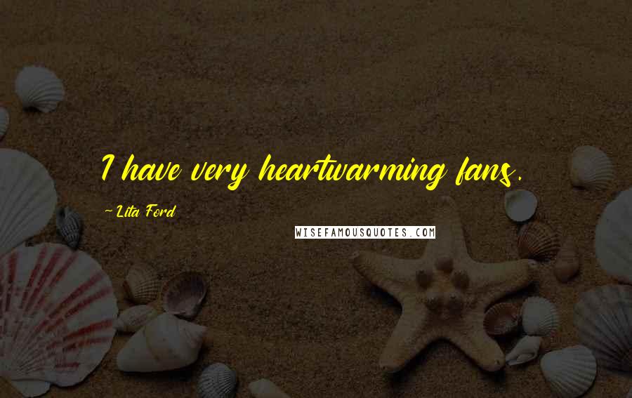 Lita Ford Quotes: I have very heartwarming fans.