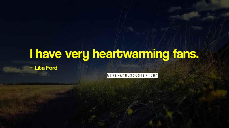 Lita Ford Quotes: I have very heartwarming fans.
