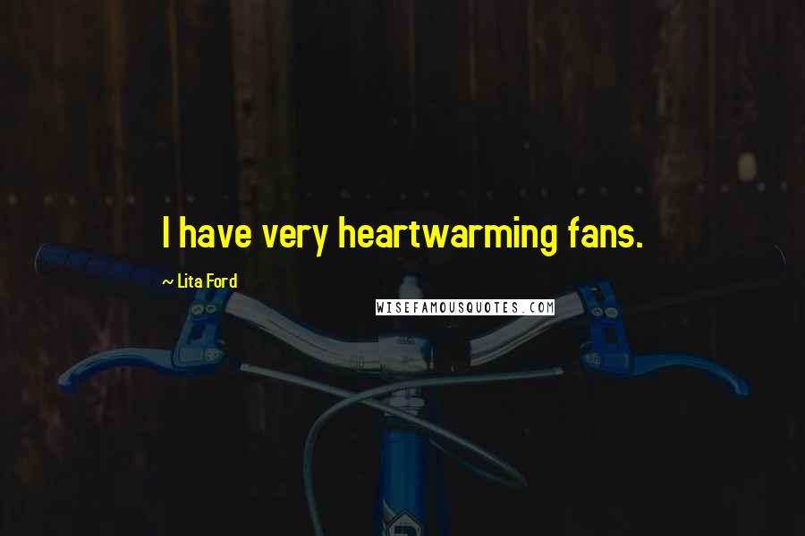 Lita Ford Quotes: I have very heartwarming fans.