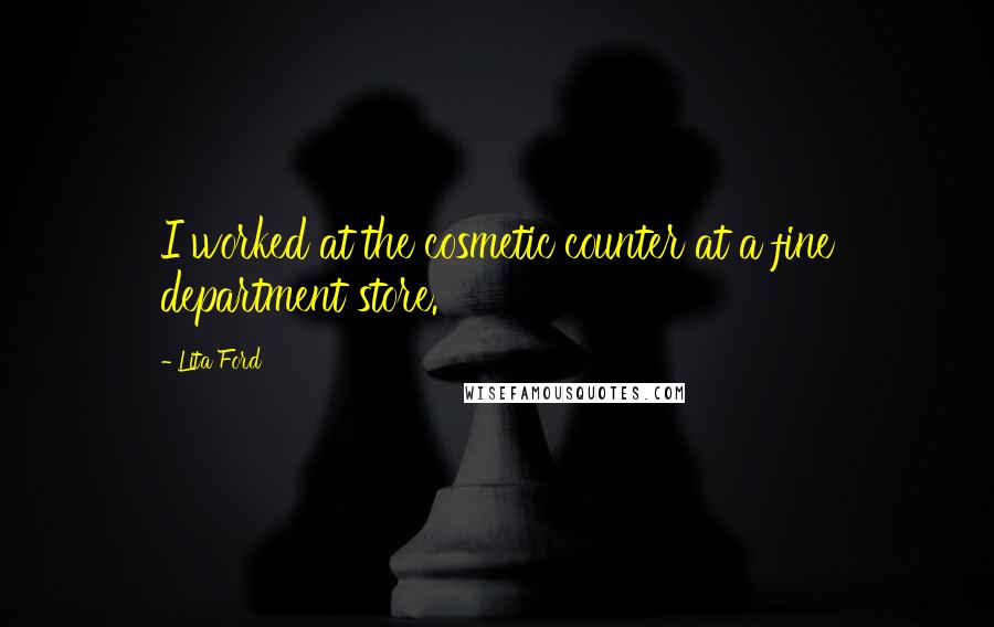 Lita Ford Quotes: I worked at the cosmetic counter at a fine department store.