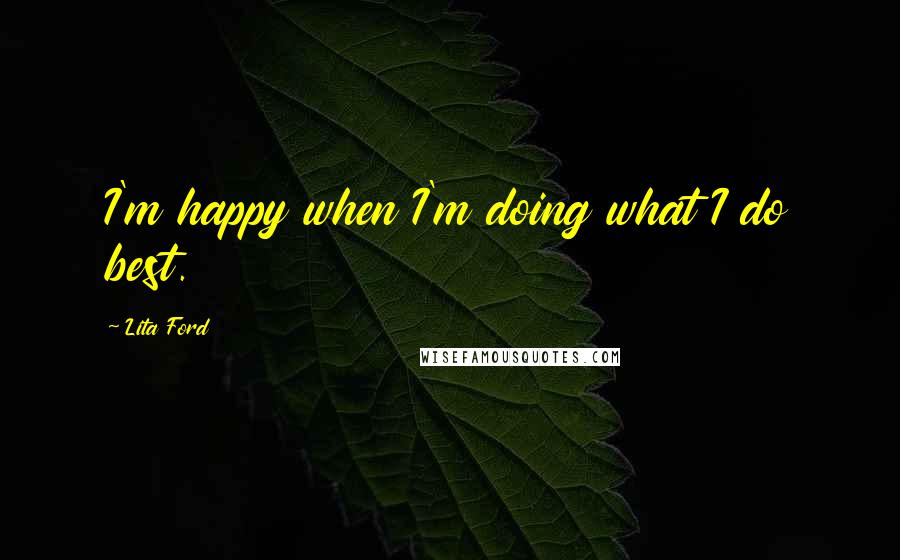 Lita Ford Quotes: I'm happy when I'm doing what I do best.