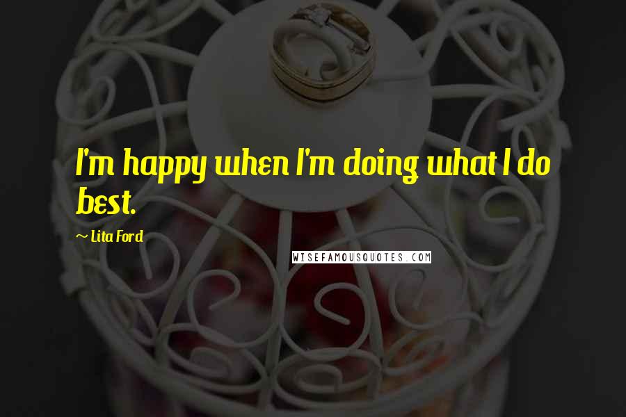 Lita Ford Quotes: I'm happy when I'm doing what I do best.