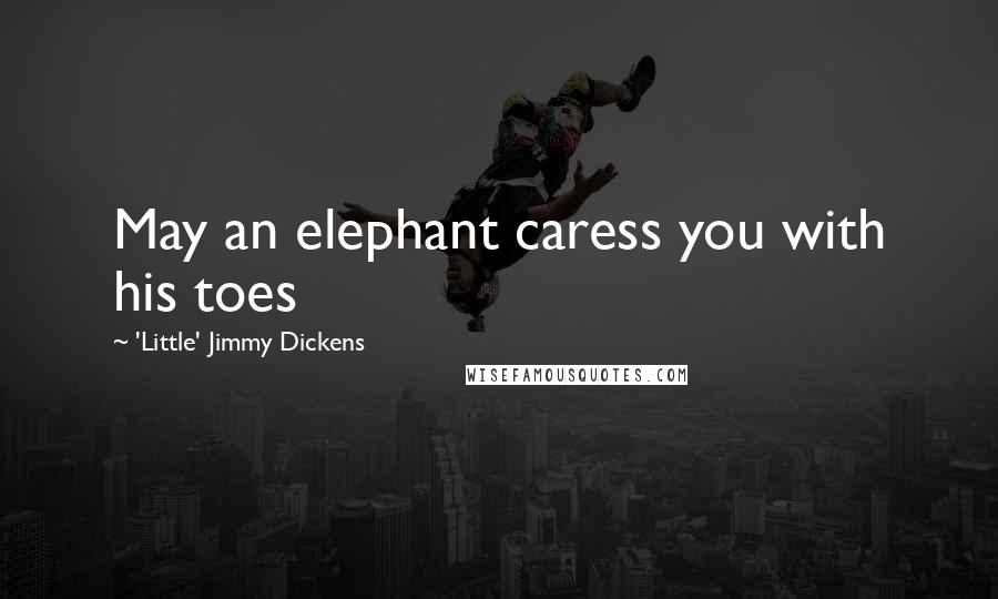 'Little' Jimmy Dickens Quotes: May an elephant caress you with his toes