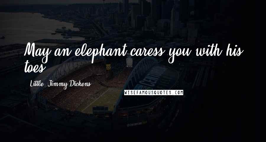 'Little' Jimmy Dickens Quotes: May an elephant caress you with his toes