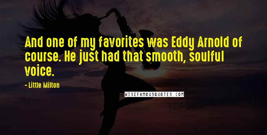 Little Milton Quotes: And one of my favorites was Eddy Arnold of course. He just had that smooth, soulful voice.