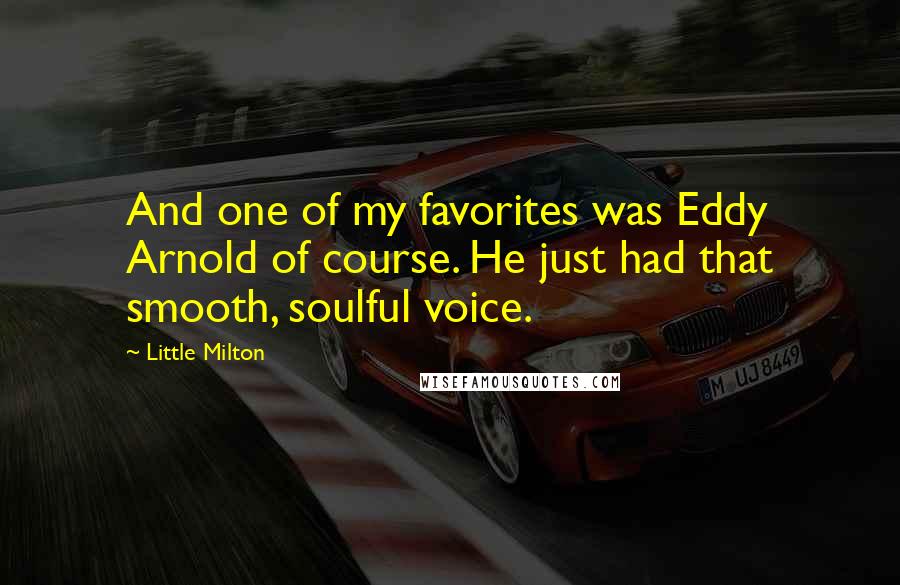 Little Milton Quotes: And one of my favorites was Eddy Arnold of course. He just had that smooth, soulful voice.