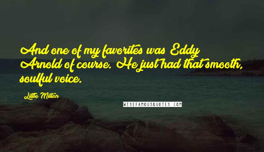 Little Milton Quotes: And one of my favorites was Eddy Arnold of course. He just had that smooth, soulful voice.