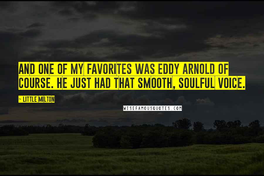 Little Milton Quotes: And one of my favorites was Eddy Arnold of course. He just had that smooth, soulful voice.