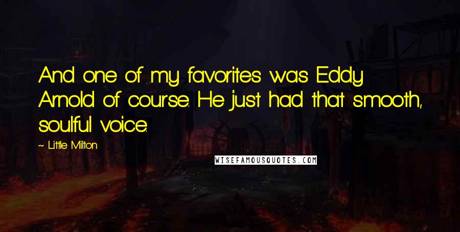 Little Milton Quotes: And one of my favorites was Eddy Arnold of course. He just had that smooth, soulful voice.