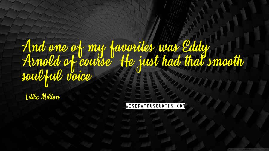 Little Milton Quotes: And one of my favorites was Eddy Arnold of course. He just had that smooth, soulful voice.