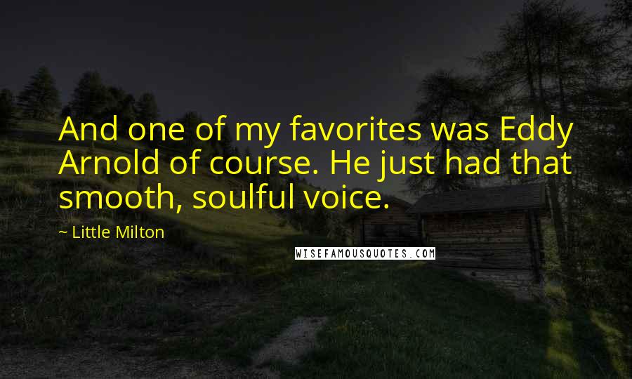 Little Milton Quotes: And one of my favorites was Eddy Arnold of course. He just had that smooth, soulful voice.