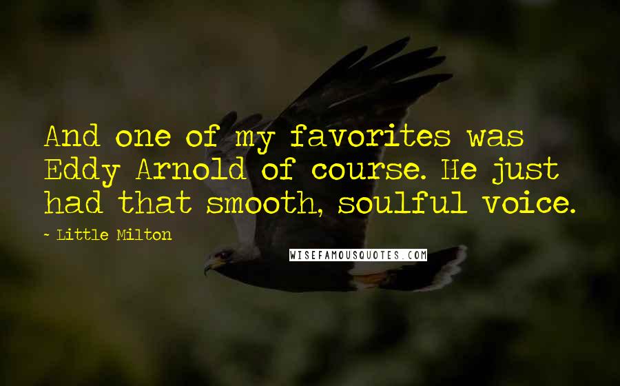 Little Milton Quotes: And one of my favorites was Eddy Arnold of course. He just had that smooth, soulful voice.