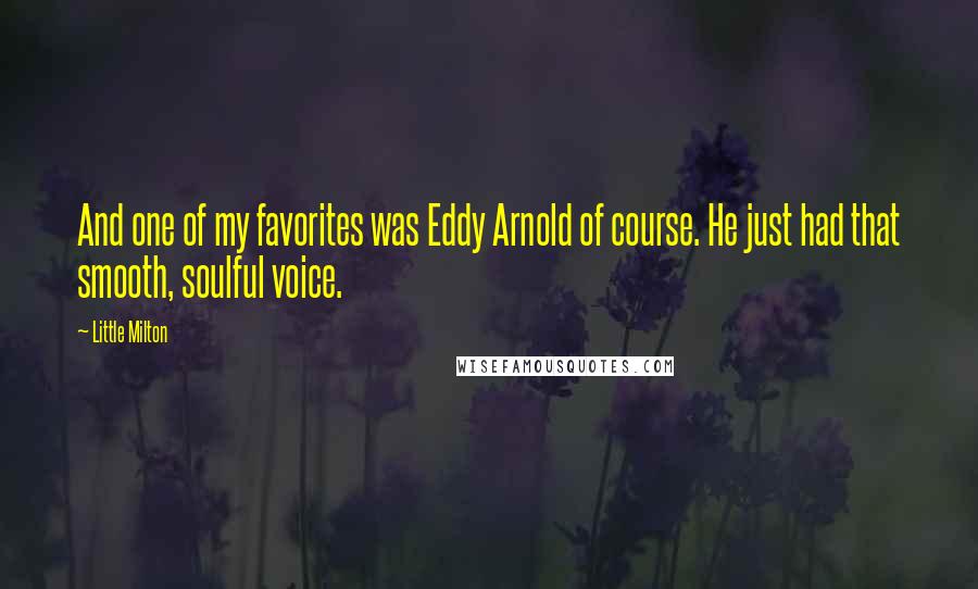 Little Milton Quotes: And one of my favorites was Eddy Arnold of course. He just had that smooth, soulful voice.