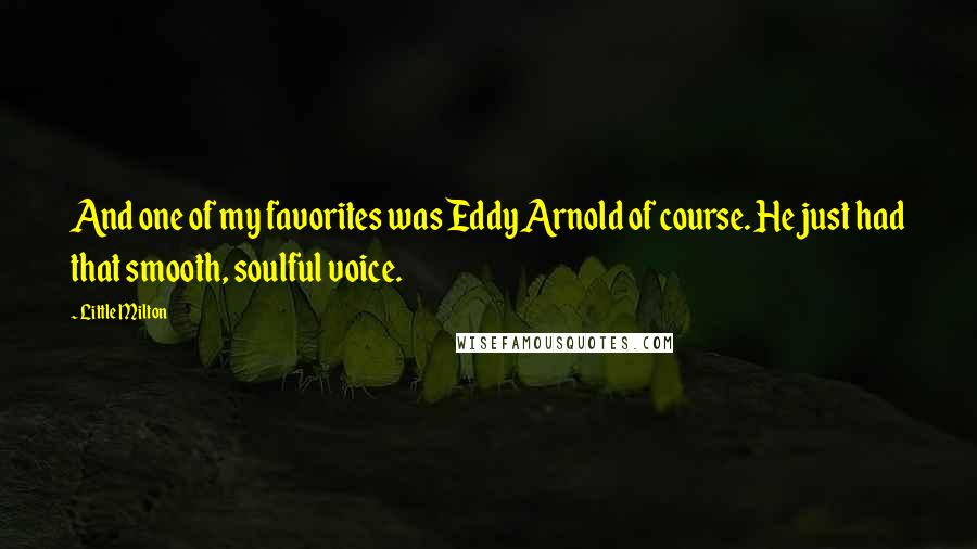 Little Milton Quotes: And one of my favorites was Eddy Arnold of course. He just had that smooth, soulful voice.