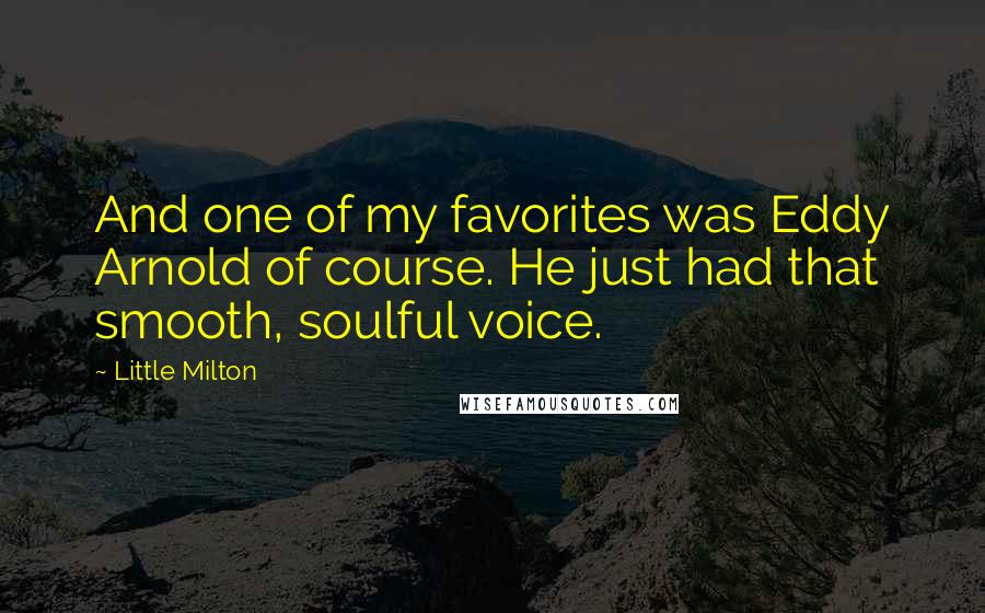 Little Milton Quotes: And one of my favorites was Eddy Arnold of course. He just had that smooth, soulful voice.