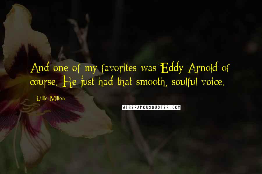 Little Milton Quotes: And one of my favorites was Eddy Arnold of course. He just had that smooth, soulful voice.