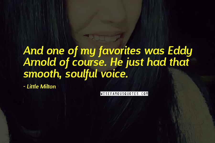 Little Milton Quotes: And one of my favorites was Eddy Arnold of course. He just had that smooth, soulful voice.