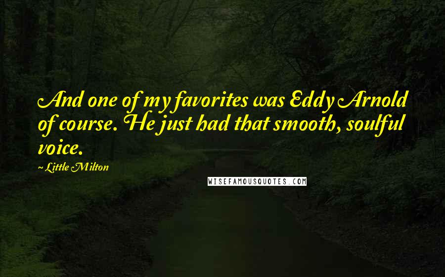 Little Milton Quotes: And one of my favorites was Eddy Arnold of course. He just had that smooth, soulful voice.
