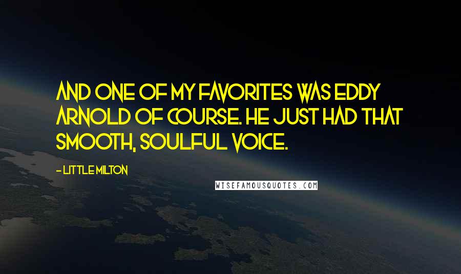 Little Milton Quotes: And one of my favorites was Eddy Arnold of course. He just had that smooth, soulful voice.